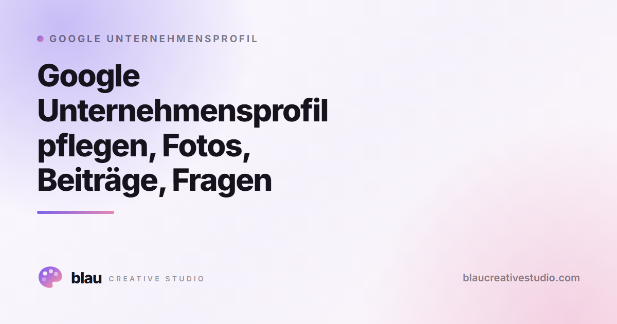 Google Unternehmensprofil pflegen, Fotos, Beiträge, Fragen