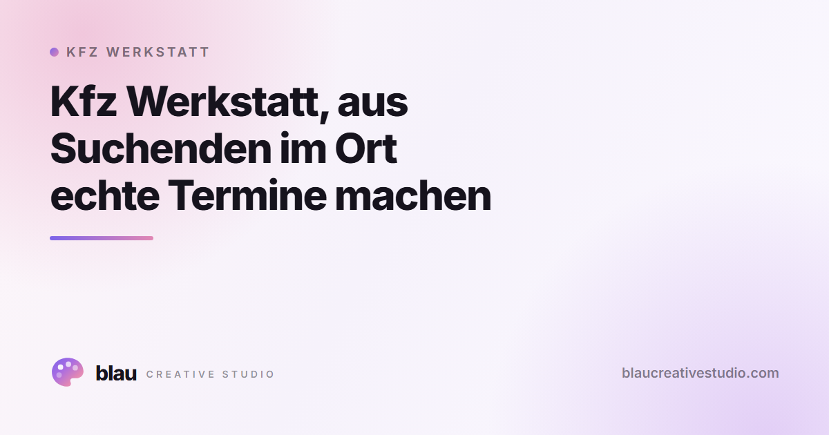 Kfz Werkstatt, aus Suchenden im Ort echte Termine machen