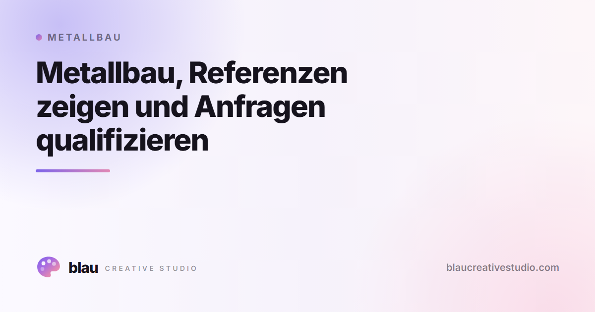 Metallbau, Referenzen zeigen und Anfragen qualifizieren
