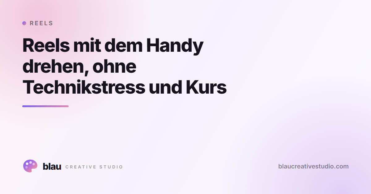 Reels mit dem Handy drehen, ohne Technikstress und Kurs