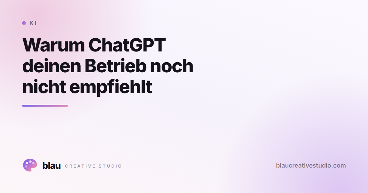 Warum ChatGPT deinen Betrieb noch nicht empfiehlt